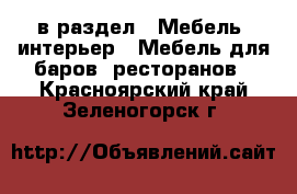  в раздел : Мебель, интерьер » Мебель для баров, ресторанов . Красноярский край,Зеленогорск г.